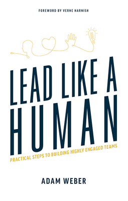 Lead Like a Human: Practical Steps to Building Highly Engaged Teams - Weber, Adam, and Harnish, Verne
