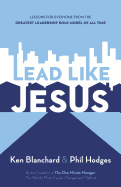 Lead Like Jesus: Lessons for Everyone from the Greatest Leadership Role Model of All Time