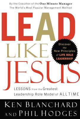 Lead Like Jesus: Lessons from the Greatest Leadership Role Model of All Time - Blanchard, Ken, and Hodges, Phil