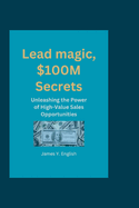 Lead magic, $100M Secrets: Unleashing the Power of High-Value Sales Opportunities