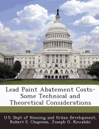 Lead Paint Abatement Costs-Some Technical and Theoretical Considerations - Chapman, Robert E, and Kowalski, Joseph G, and U S Dept of Housing and Urban Developme (Creator)