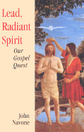 Lead, Radiant Spirit: Our Gospel Quest - Navone, John, S.J.