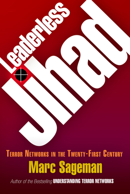 Leaderless Jihad: Terror Networks in the Twenty-First Century - Sageman, Marc