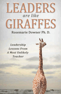 Leaders Are Like Giraffes: Leadership Lessons from a Most Unlikely Teacher