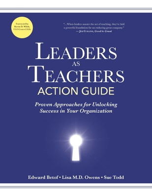 Leaders as Teachers Action Guide: Proven Approaches for Unlocking Success in Your Organization - Betof, Edward, and Owens, Lisa M D, and Todd, Sue