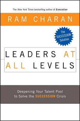 Leaders at All Levels: Deepening Your Talent Pool to Solve the Succession Crisis - Charan, Ram