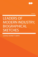 Leaders of Modern Industry; Biographical Sketches