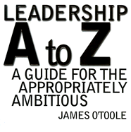 Leadership A to Z: A Guide for the Appropriately Ambitious - O'Toole, James