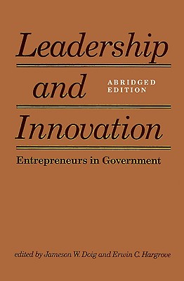 Leadership and Innovation: Entrepreneurs in Government - Doig, Jameson W, Professor (Editor), and Neustadt, Richard E (Foreword by), and Hargrove, Erwin C (Editor)