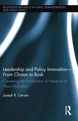 Leadership and Policy Innovation - From Clinton to Bush: Countering the Proliferation of Weapons of Mass Destruction - Cerami, Joseph R.