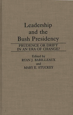 Leadership and the Bush Presidency: Prudence or Drift in an Era of Change? - Barilleaux, Ryan J, and Stuckey, Mary E