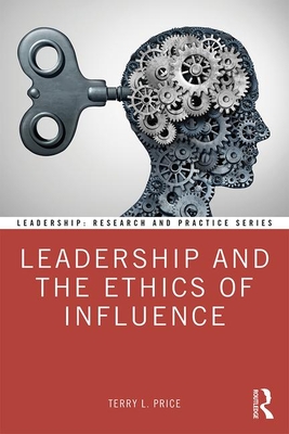 Leadership and the Ethics of Influence - Price, Terry L.
