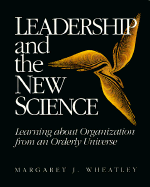 Leadership and the New Science: Learning about Organization from an Orderly Universe - Wheatley, Margaret J