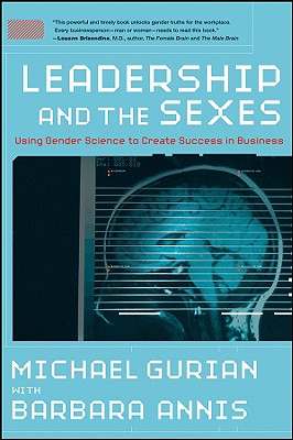 Leadership and the Sexes: Using Gender Science toCreate Success in Business - Gurian, Michael, and Annis, Barbara