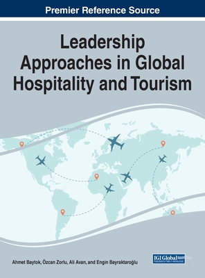 Leadership Approaches in Global Hospitality and Tourism - Baytok, Ahmet (Editor), and Zorlu, zcan (Editor), and Avan, Ali (Editor)
