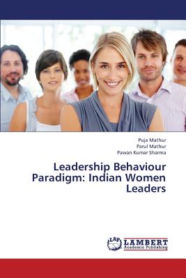 Leadership Behaviour Paradigm: Indian Women Leaders - Mathur Puja, and Sharma Pawan Kumar