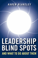 Leadership Blind Spots and What to Do about Them - Blakeley, Karen