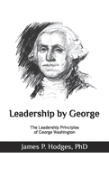 Leadership By George: The Leadership Principles of George Washington