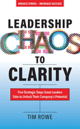 Leadership Chaos to Clarity: Five Strategic Steps Great Leaders Take to Unlock Their Company's Potential