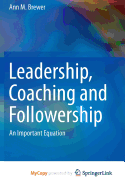 Leadership, Coaching and Followership: An Important Equation - Brewer, Ann M