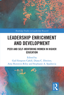 Leadership Enrichment and Development: Peer and Self-Mentoring Women in Higher Education - Cahill, Gail Simpson (Editor), and Direiter, Diana C (Editor), and Rutstein-Riley, Amy (Editor)