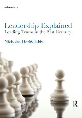 Leadership Explained: Leading Teams in the 21st Century - Harkiolakis, Nicholas