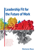 Leadership Fit for the Future of Work: A leader's guide to navigate increasing complexity, maximise engagement, drive agility and achieve both horizontal and vertical growth