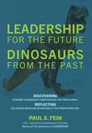 LEADERSHIP for the Future DINOSAURS from the Past: Discovering dynamic leadership competencies for times ahead. Reflecting on unique dinosaur behaviors of the prehistoric era.