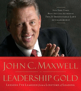 Leadership Gold: Lessons I've Learned from a Lifetime of Leading - Maxwell, John C