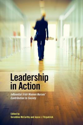 Leadership in Action: Influential Irish Women Nurses' Contribution to Society - McCarthy, Geraldine (Editor), and Fitzpatrick, Joyce J. (Editor)