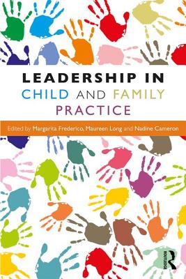 Leadership in Child and Family Practice - Frederico, Margarita (Editor), and Long, Maureen (Editor), and Cameron, Nadine (Editor)