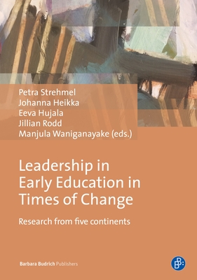 Leadership in Early Education in Times of Change: Research from Five Continents - Strehmel, Petra (Editor), and Heikka, Johanna (Editor), and Hujala, Eeva (Editor)