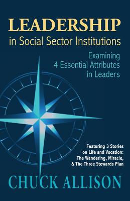 Leadership in Social Sector Institutions: Examining 4 Essential Attributes in Leaders - Allison, Chuck