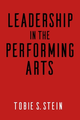 Leadership in the Performing Arts - Stein, Tobie S, and Lynch, Robert L (Foreword by)