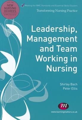 Leadership, Management and Team Working in Nursing - Bach, Shirley, Dr., and Ellis, Peter