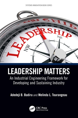 Leadership Matters: An Industrial Engineering Framework for Developing and Sustaining Industry - Badiru, Adedeji B, and Tourangeau, Melinda L