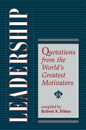 Leadership: Quotations from the World's Greatest Motivators