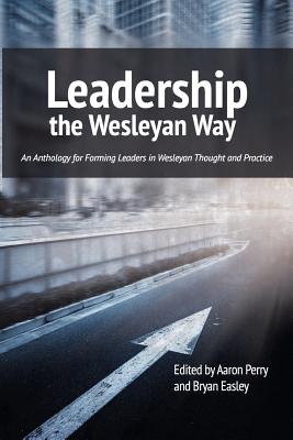 Leadership the Wesleyan Way - Perry, Aaron (Editor), and Easley, Bryan (Editor)