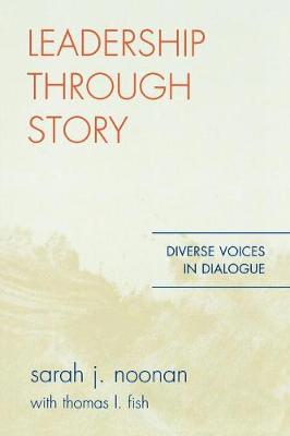 Leadership through Story: Diverse Voices in Dialogue - Noonan, Sarah J, and Fish, Thomas L