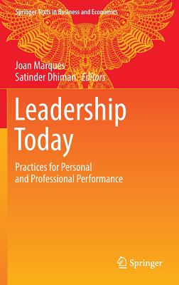 Leadership Today: Practices for Personal and Professional Performance - Marques, Joan, Dr. (Editor), and Dhiman, Satinder, Dr., Ph.D. (Editor)