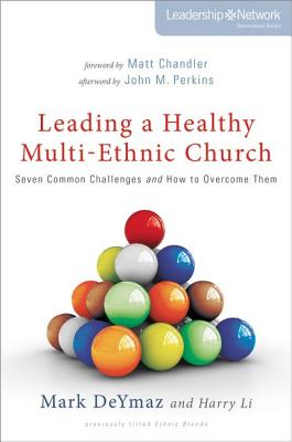 Leading a Healthy Multi-Ethnic Church: Seven Common Challenges and How to Overcome Them - DeYmaz, Mark, and Li, Harry, and Chandler, Matt (Foreword by)