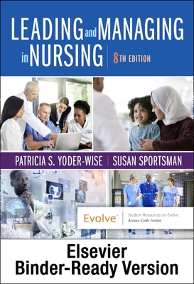 Leading and Managing in Nursing - Binder Ready: Leading and Managing in Nursing - Binder Ready - Yoder-Wise, Patricia S, RN, Edd, Faan, and Sportsman, Susan, RN, PhD, Faan