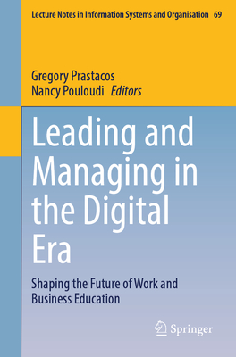 Leading and Managing in the Digital Era: Shaping the Future of Work and Business Education - Prastacos, Gregory (Editor), and Pouloudi, Nancy (Editor)