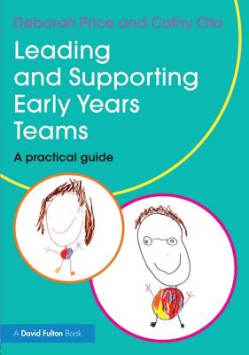 Leading and Supporting Early Years Teams: A practical guide - Price, Deborah, and Ota, Cathy