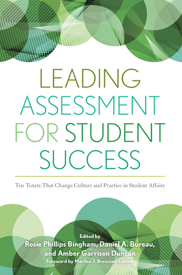 Leading Assessment for Student Success: Ten Tenets That Change Culture and Practice in Student Affairs - Bingham, Rosie Phillips (Editor), and Bureau, Daniel (Editor), and Duncan, Amber Garrison (Editor)