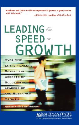 Leading at the Speed of Growth: Journey from Entrepreneur to CEO - Catlin, Katherine, and Matthews, Jana B