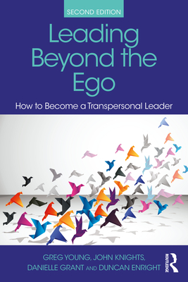 Leading Beyond the Ego, 2nd Edition: How to Become a Transpersonal Leader - Young, Greg (Editor), and Knights, John (Editor), and Grant, Danielle (Editor)