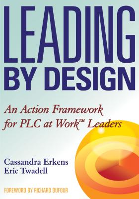 Leading by Design: An Action Framework for PLC at Work Leaders - Erkens, Cassandra, and Twadell, Eric