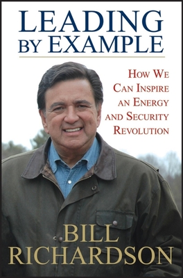 Leading by Example: How We Can Inspire an Energy and Security Revolution - Richardson, Bill