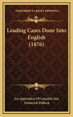 Leading Cases Done Into English (1876) - An Apprentice of Lincoln's Inn, and Pollock, Frederick, Sir